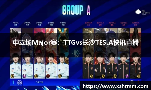 中立场Major赛：TTGvs长沙TES.A快讯直播