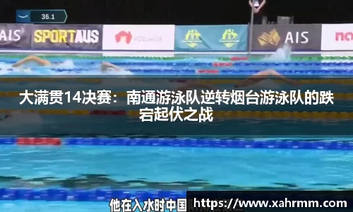 大满贯14决赛：南通游泳队逆转烟台游泳队的跌宕起伏之战